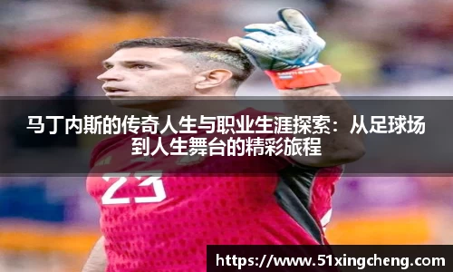 马丁内斯的传奇人生与职业生涯探索：从足球场到人生舞台的精彩旅程