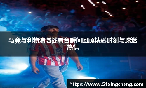 马竞与利物浦激战看台瞬间回顾精彩时刻与球迷热情