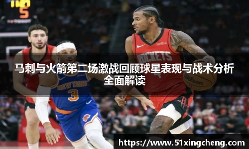 马刺与火箭第二场激战回顾球星表现与战术分析全面解读
