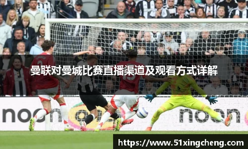 曼联对曼城比赛直播渠道及观看方式详解