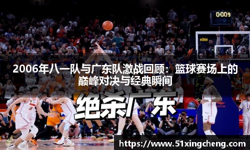 2006年八一队与广东队激战回顾：篮球赛场上的巅峰对决与经典瞬间