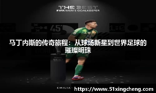 马丁内斯的传奇旅程：从球场新星到世界足球的璀璨明珠