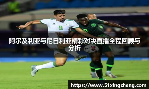 阿尔及利亚与尼日利亚精彩对决直播全程回顾与分析