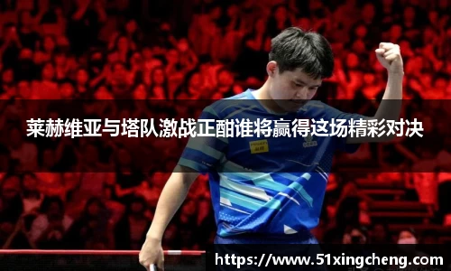 莱赫维亚与塔队激战正酣谁将赢得这场精彩对决