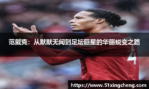 范戴克：从默默无闻到足坛巨星的华丽蜕变之路