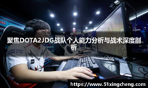 聚焦DOTA2JDG战队个人能力分析与战术深度剖析