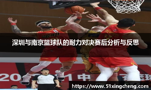 深圳与南京篮球队的耐力对决赛后分析与反思
