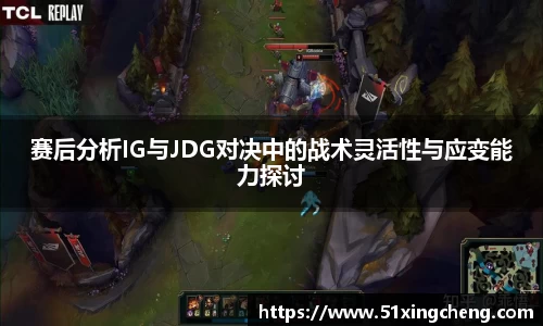 赛后分析IG与JDG对决中的战术灵活性与应变能力探讨